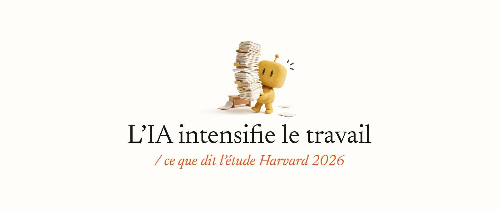 Bobby, la mascotte d’OpterIA en pâte à modeler jaune moutarde, porte une pile de dossiers plus haute que lui : L’IA intensifie le travail, ce que dit l’étude Harvard 2026
