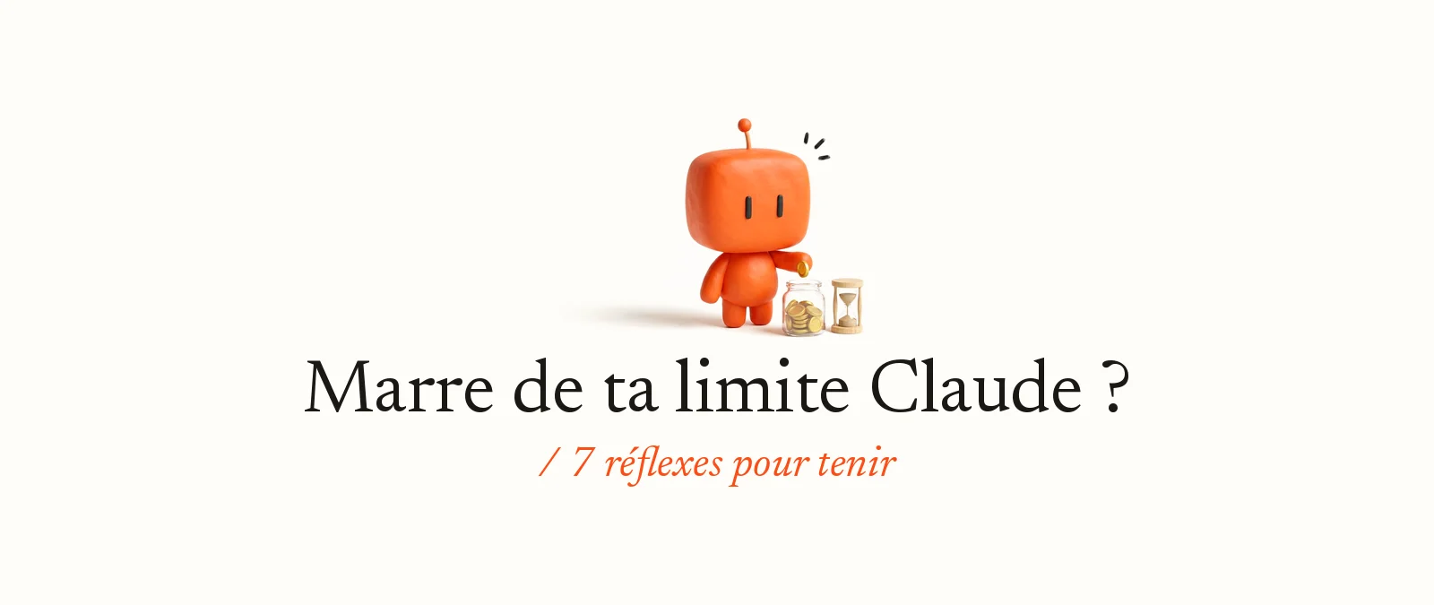 Bobby, la mascotte d’OpterIA en pâte à modeler orange, glisse une pièce dans un bocal à côté d’un sablier : Marre de ta limite Claude ? 7 réflexes pour tenir